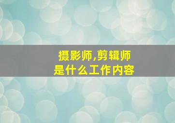 摄影师,剪辑师是什么工作内容