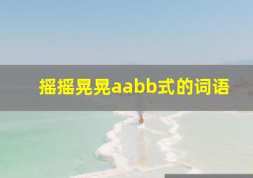 摇摇晃晃aabb式的词语