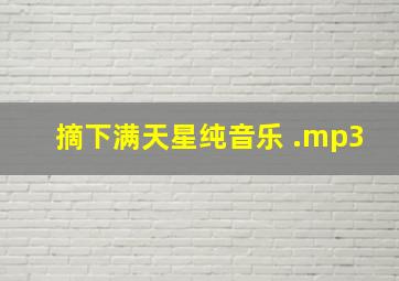 摘下满天星纯音乐 .mp3