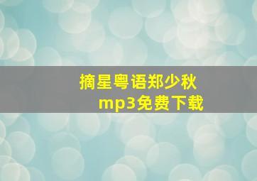 摘星粤语郑少秋mp3免费下载