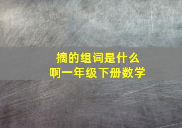 摘的组词是什么啊一年级下册数学