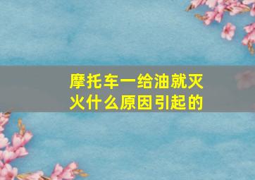 摩托车一给油就灭火什么原因引起的