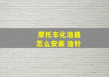 摩托车化油器怎么安装 油针