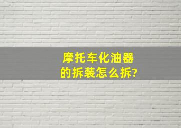 摩托车化油器的拆装怎么拆?