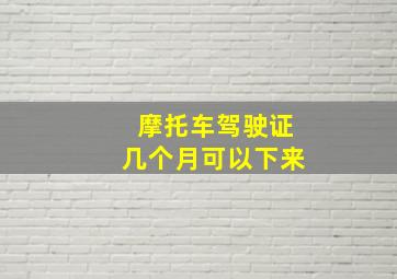 摩托车驾驶证几个月可以下来