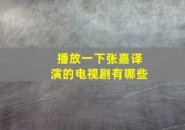 播放一下张嘉译演的电视剧有哪些