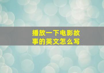 播放一下电影故事的英文怎么写