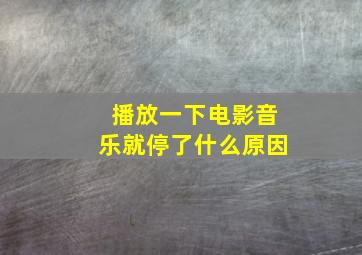 播放一下电影音乐就停了什么原因