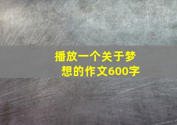 播放一个关于梦想的作文600字