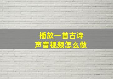 播放一首古诗声音视频怎么做