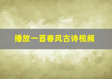 播放一首春风古诗视频