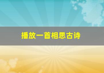 播放一首相思古诗