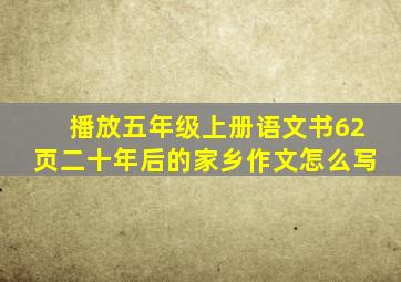 播放五年级上册语文书62页二十年后的家乡作文怎么写