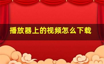 播放器上的视频怎么下载