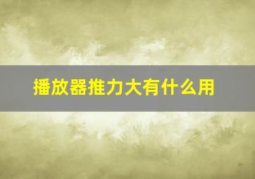 播放器推力大有什么用