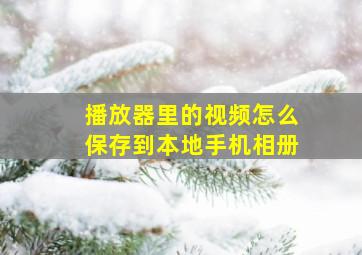 播放器里的视频怎么保存到本地手机相册