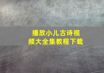 播放小儿古诗视频大全集教程下载