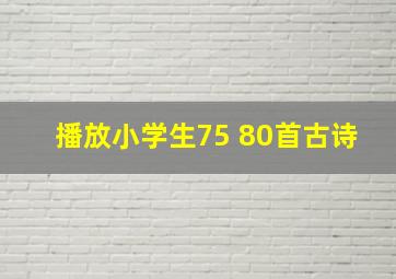 播放小学生75+80首古诗