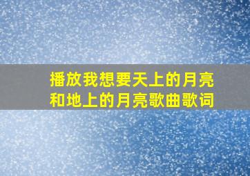 播放我想要天上的月亮和地上的月亮歌曲歌词