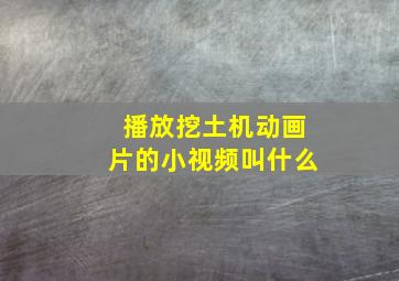 播放挖土机动画片的小视频叫什么