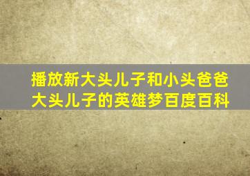 播放新大头儿子和小头爸爸 大头儿子的英雄梦百度百科