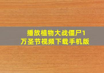 播放植物大战僵尸1万圣节视频下载手机版