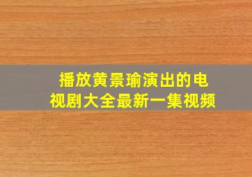 播放黄景瑜演出的电视剧大全最新一集视频