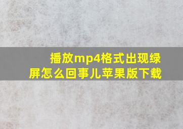 播放mp4格式出现绿屏怎么回事儿苹果版下载