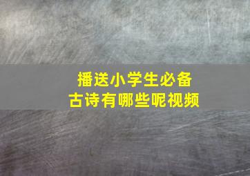 播送小学生必备古诗有哪些呢视频