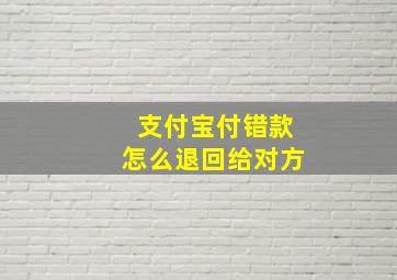 支付宝付错款怎么退回给对方