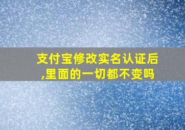 支付宝修改实名认证后,里面的一切都不变吗