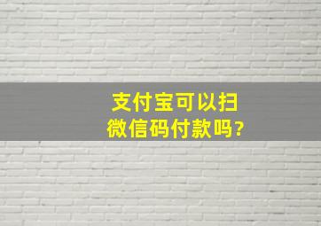 支付宝可以扫微信码付款吗?