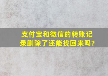 支付宝和微信的转账记录删除了还能找回来吗?