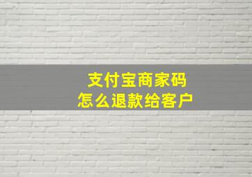 支付宝商家码怎么退款给客户