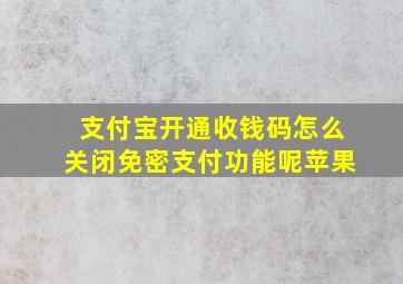 支付宝开通收钱码怎么关闭免密支付功能呢苹果