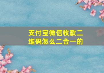 支付宝微信收款二维码怎么二合一的