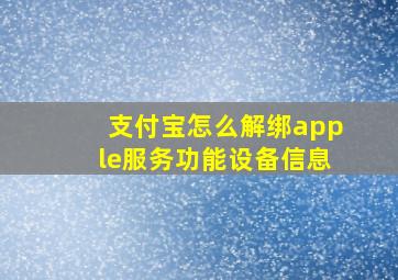 支付宝怎么解绑apple服务功能设备信息