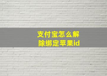 支付宝怎么解除绑定苹果id