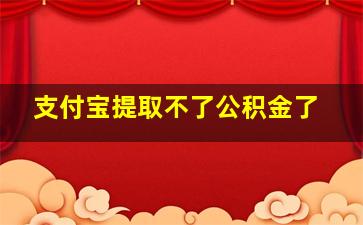 支付宝提取不了公积金了