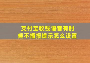 支付宝收钱语音有时候不播报提示怎么设置