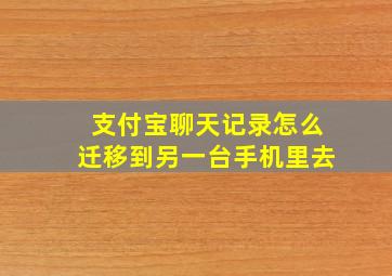 支付宝聊天记录怎么迁移到另一台手机里去