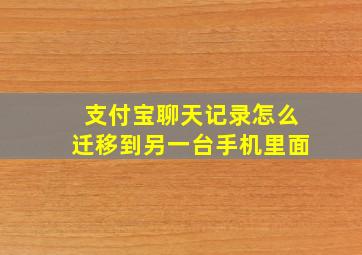 支付宝聊天记录怎么迁移到另一台手机里面