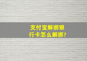 支付宝解绑银行卡怎么解绑?