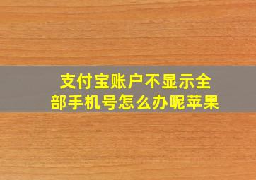 支付宝账户不显示全部手机号怎么办呢苹果