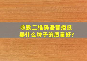 收款二维码语音播报器什么牌子的质量好?