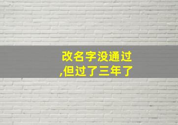 改名字没通过,但过了三年了