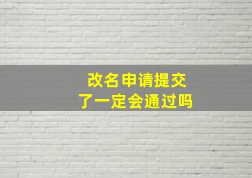 改名申请提交了一定会通过吗