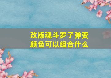 改版魂斗罗子弹变颜色可以组合什么