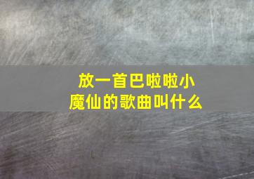 放一首巴啦啦小魔仙的歌曲叫什么