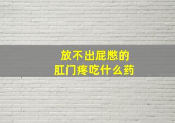 放不出屁憋的肛门疼吃什么药